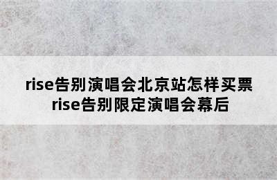 rise告别演唱会北京站怎样买票 rise告别限定演唱会幕后